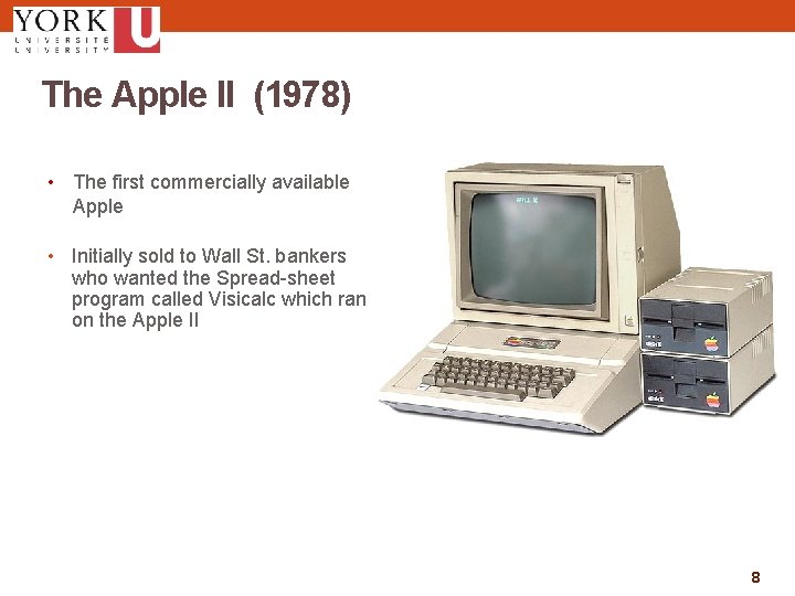 The Apple II (1978) • The first commercially available Apple • Initially sold to