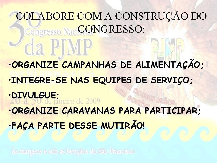 COLABORE COM A CONSTRUÇÃO DO CONGRESSO: • ORGANIZE CAMPANHAS DE ALIMENTAÇÃO; • INTEGRE-SE NAS