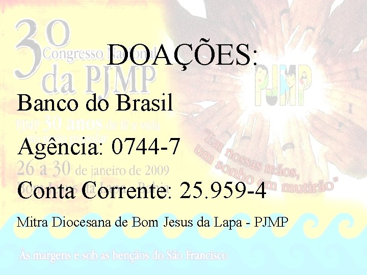 DOAÇÕES: Banco do Brasil Agência: 0744 -7 Conta Corrente: 25. 959 -4 Mitra Diocesana