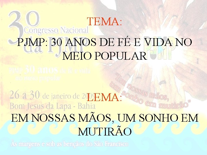 TEMA: PJMP: 30 ANOS DE FÉ E VIDA NO MEIO POPULAR LEMA: EM NOSSAS