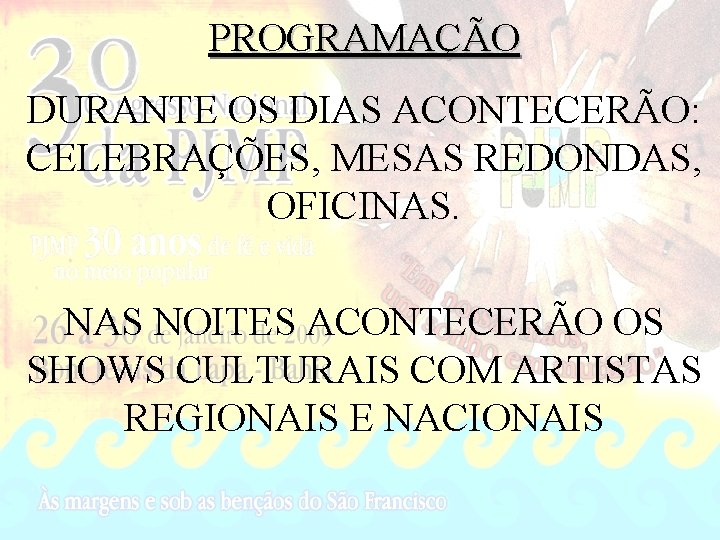 PROGRAMAÇÃO DURANTE OS DIAS ACONTECERÃO: CELEBRAÇÕES, MESAS REDONDAS, OFICINAS. NAS NOITES ACONTECERÃO OS SHOWS