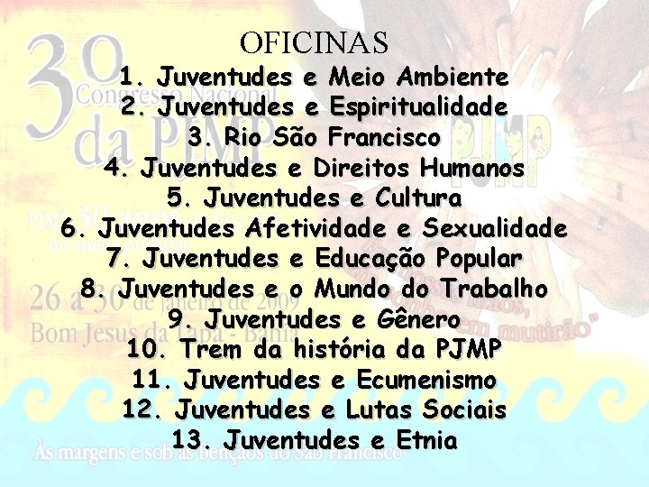 OFICINAS 1. Juventudes e Meio Ambiente 2. Juventudes e Espiritualidade 3. Rio São Francisco
