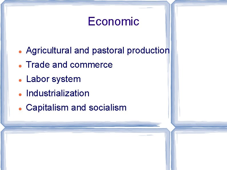 Economic Agricultural and pastoral production Trade and commerce Labor system Industrialization Capitalism and socialism