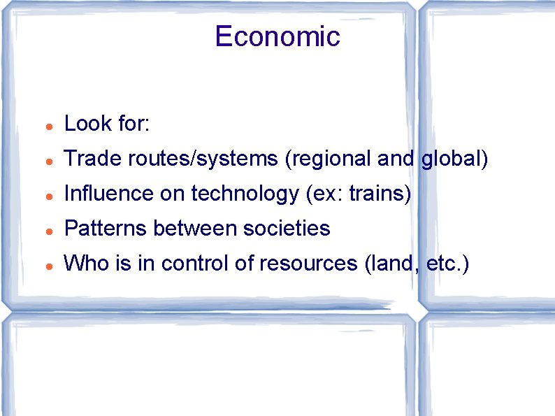 Economic Look for: Trade routes/systems (regional and global) Influence on technology (ex: trains) Patterns