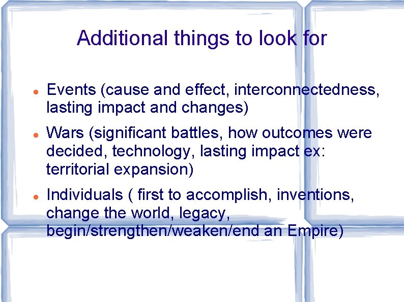 Additional things to look for Events (cause and effect, interconnectedness, lasting impact and changes)