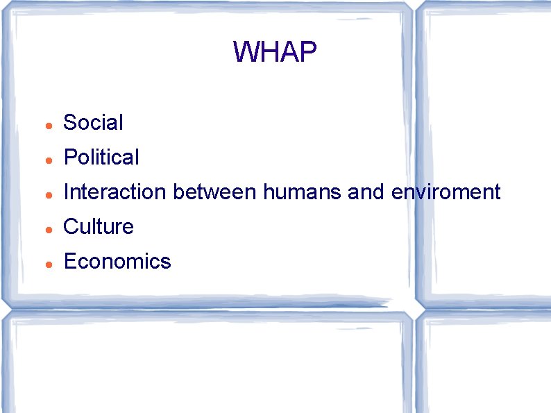 WHAP Social Political Interaction between humans and enviroment Culture Economics 