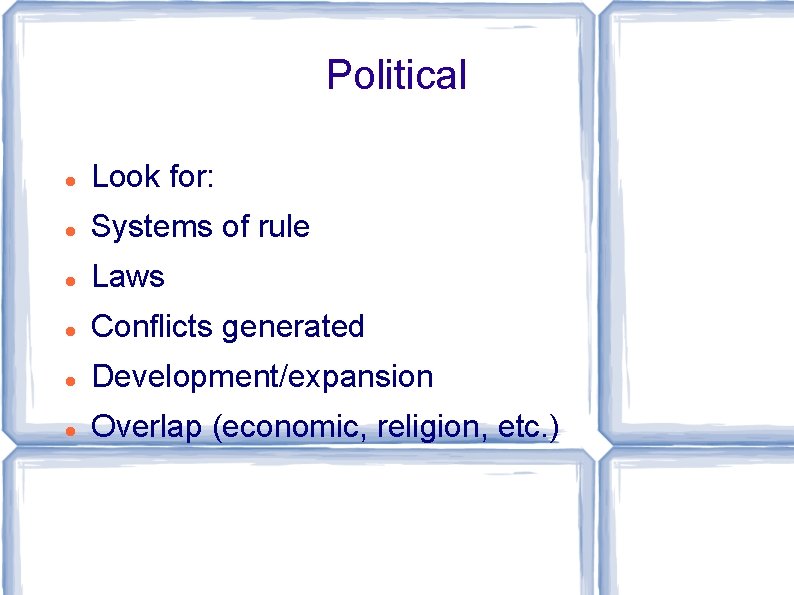 Political Look for: Systems of rule Laws Conflicts generated Development/expansion Overlap (economic, religion, etc.