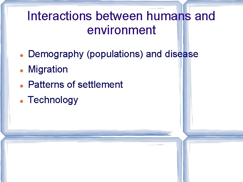 Interactions between humans and environment Demography (populations) and disease Migration Patterns of settlement Technology