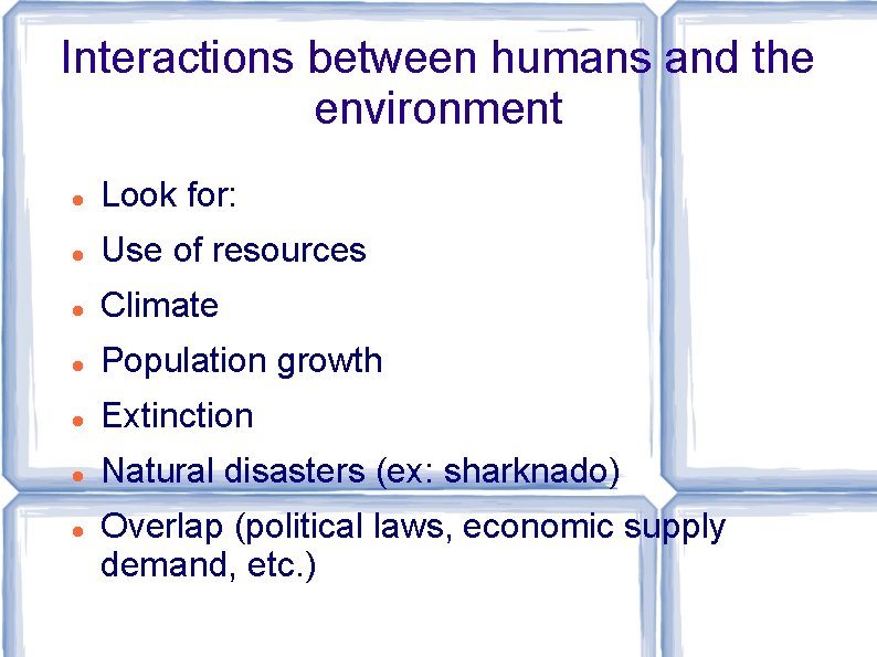 Interactions between humans and the environment Look for: Use of resources Climate Population growth