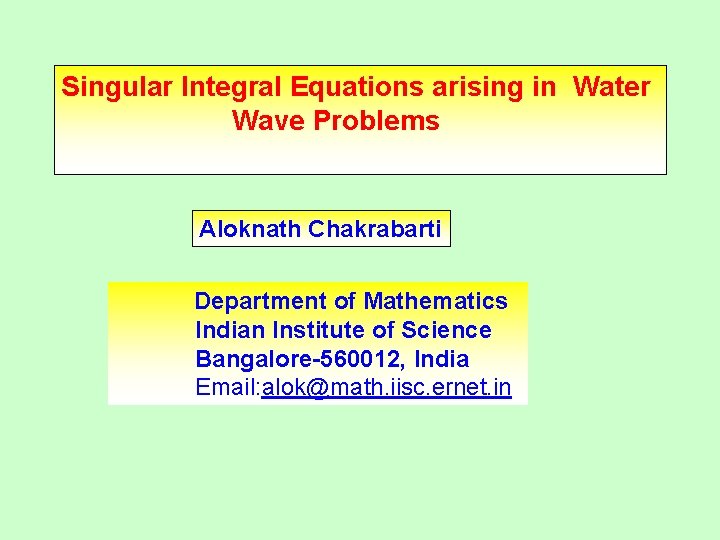 Singular Integral Equations arising in Water Wave Problems Aloknath Chakrabarti Department of Mathematics Indian