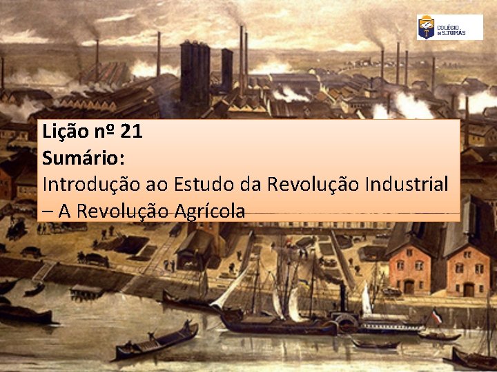 Lição nº 21 Sumário: Introdução ao Estudo da Revolução Industrial – A Revolução Agrícola