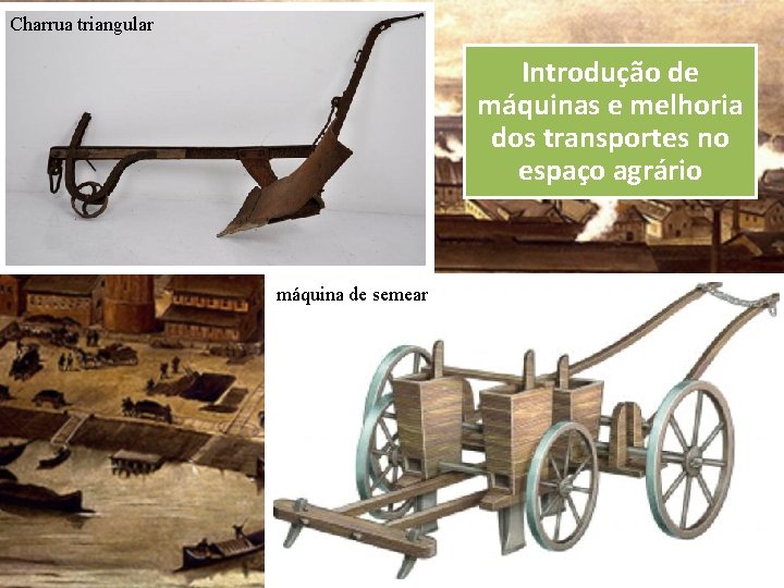 Charrua triangular Introdução de máquinas e melhoria dos transportes no espaço agrário máquina de