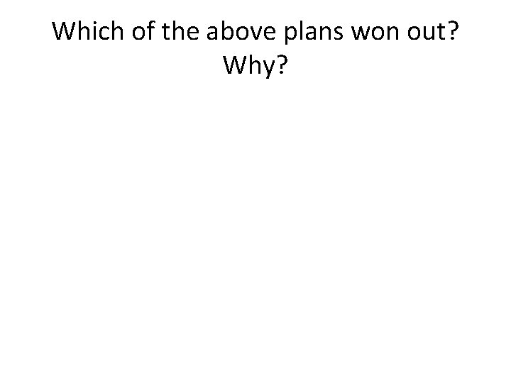 Which of the above plans won out? Why? 