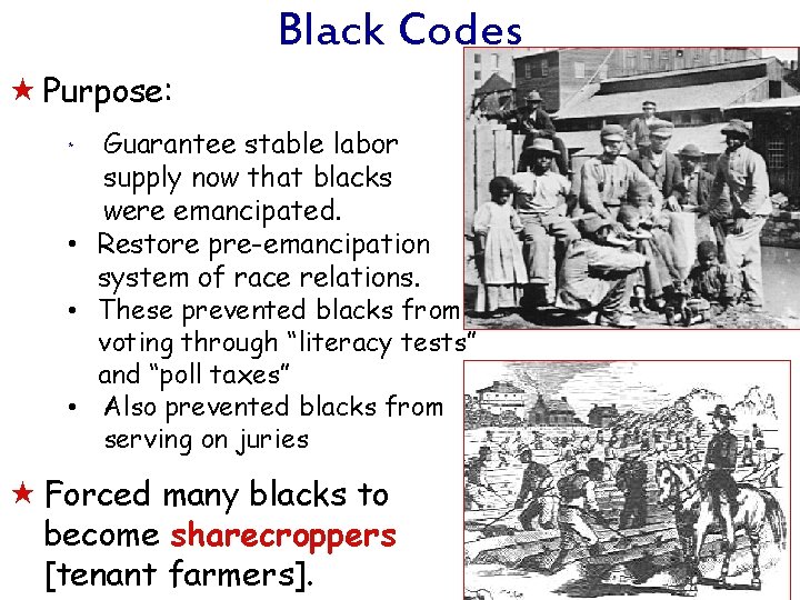 Black Codes « Purpose: Guarantee stable labor supply now that blacks were emancipated. •