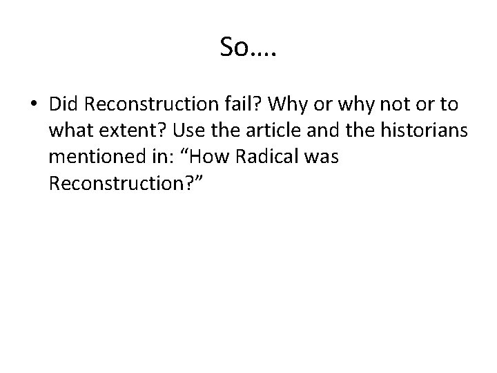 So…. • Did Reconstruction fail? Why or why not or to what extent? Use