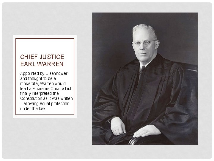 CHIEF JUSTICE EARL WARREN Appointed by Eisenhower and thought to be a moderate, Warren