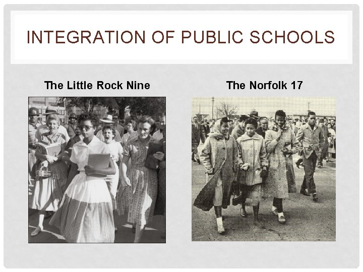INTEGRATION OF PUBLIC SCHOOLS The Little Rock Nine The Norfolk 17 