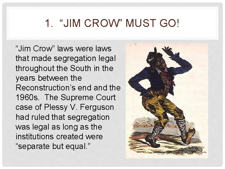 1. “JIM CROW” MUST GO! “Jim Crow” laws were laws that made segregation legal