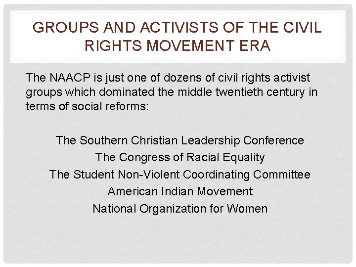 GROUPS AND ACTIVISTS OF THE CIVIL RIGHTS MOVEMENT ERA The NAACP is just one