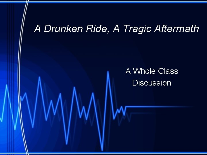 A Drunken Ride, A Tragic Aftermath A Whole Class Discussion 