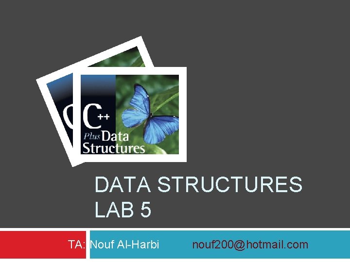 DATA STRUCTURES LAB 5 TA: Nouf Al-Harbi nouf 200@hotmail. com 