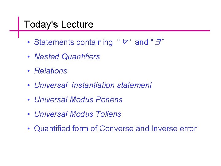 Today's Lecture • Statements containing “∀ ” and “∃” • Nested Quantifiers • Relations