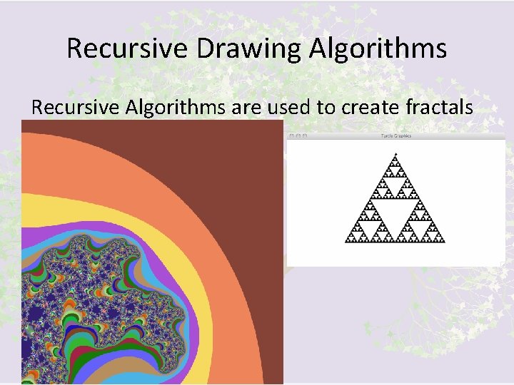 Recursive Drawing Algorithms Recursive Algorithms are used to create fractals 