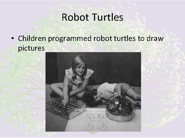 Robot Turtles • Children programmed robot turtles to draw pictures 