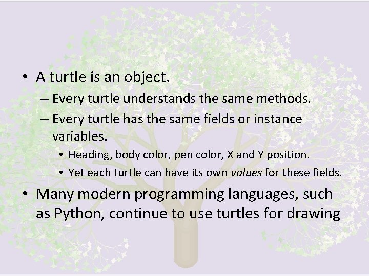 • A turtle is an object. – Every turtle understands the same methods.