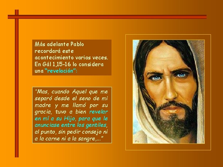 Más adelante Pablo recordará este acontecimiento varias veces. En Gál 1, 15 -16 lo