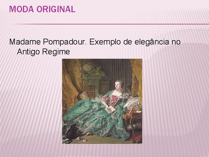 MODA ORIGINAL Madame Pompadour. Exemplo de elegância no Antigo Regime. 