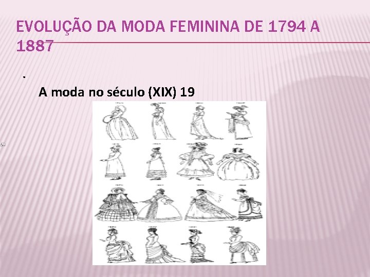 EVOLUÇÃO DA MODA FEMININA DE 1794 A 1887. A moda no século (XIX) 19