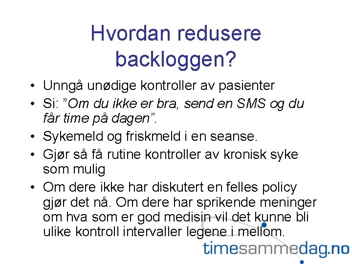 Hvordan redusere backloggen? • Unngå unødige kontroller av pasienter • Si: ”Om du ikke