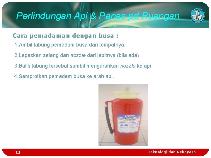 Perlindungan Api & Panas pd Ruangan Cara pemadaman dengan busa : 1. Ambil tabung