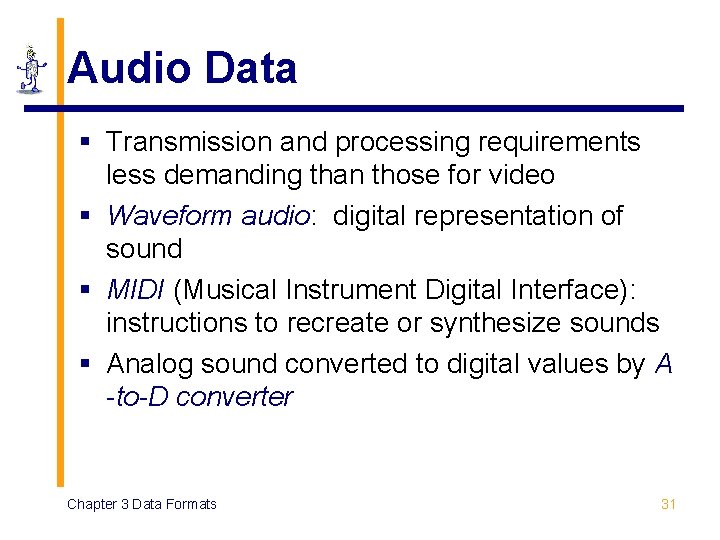 Audio Data § Transmission and processing requirements less demanding than those for video §