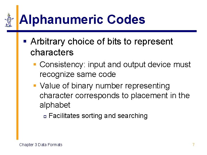 Alphanumeric Codes § Arbitrary choice of bits to represent characters § Consistency: input and