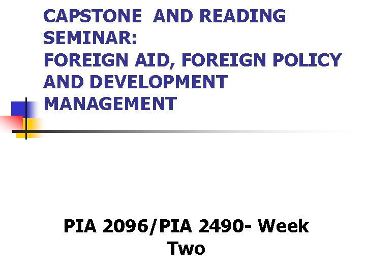 CAPSTONE AND READING SEMINAR: FOREIGN AID, FOREIGN POLICY AND DEVELOPMENT MANAGEMENT PIA 2096/PIA 2490