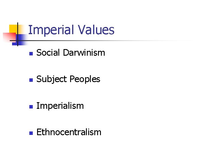 Imperial Values n Social Darwinism n Subject Peoples n Imperialism n Ethnocentralism 