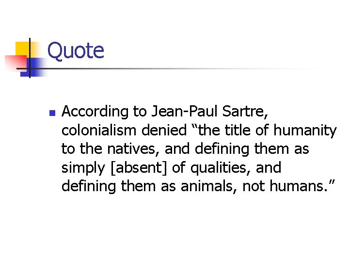 Quote n According to Jean-Paul Sartre, colonialism denied “the title of humanity to the