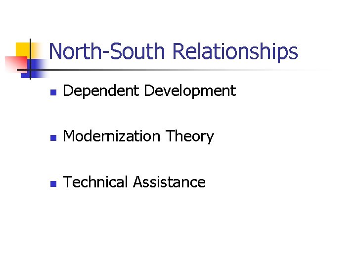 North-South Relationships n Dependent Development n Modernization Theory n Technical Assistance 