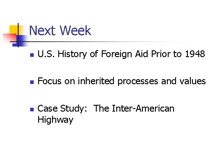 Next Week n U. S. History of Foreign Aid Prior to 1948 n Focus