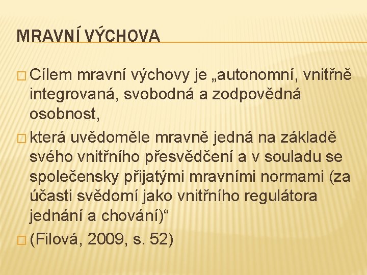 MRAVNÍ VÝCHOVA � Cílem mravní výchovy je „autonomní, vnitřně integrovaná, svobodná a zodpovědná osobnost,