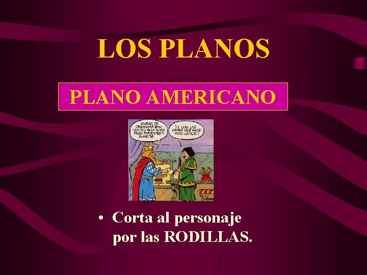 LOS PLANO AMERICANO • Corta al personaje por las RODILLAS. 