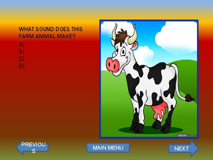 WHAT SOUND DOES THIS FARM ANIMAL MAKE? A) B) C) D) PREVIOU S MAIN