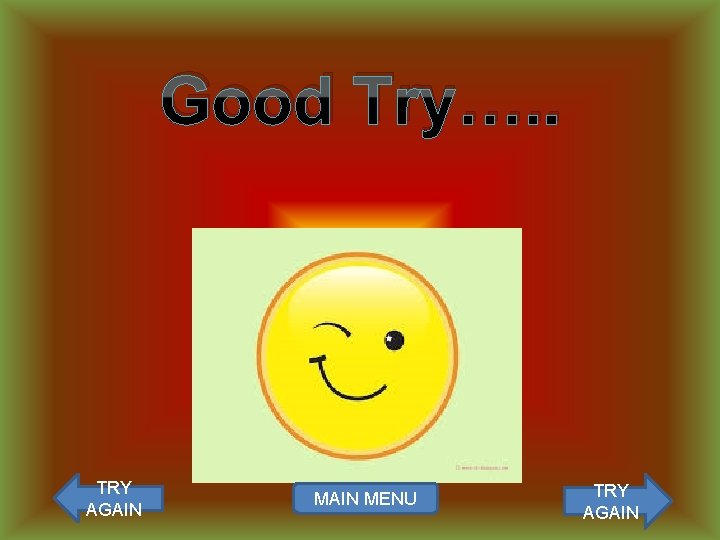 Good Try…. . TRY AGAIN MENU TRY AGAIN 