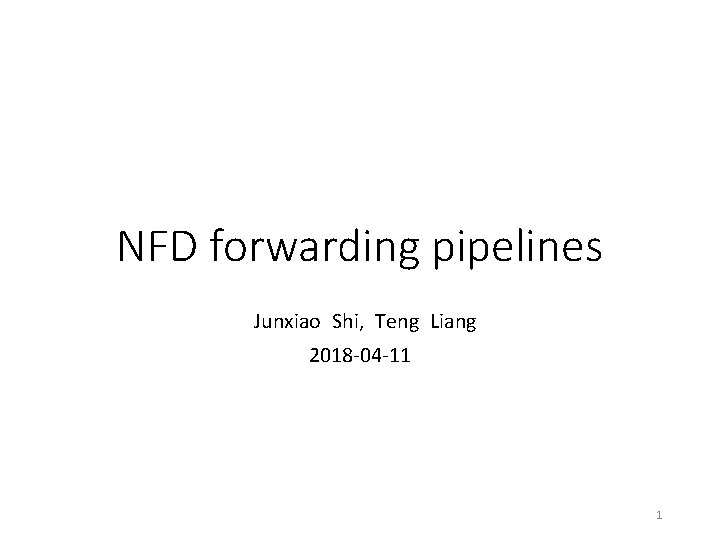 NFD forwarding pipelines Junxiao Shi, Teng Liang 2018 -04 -11 1 