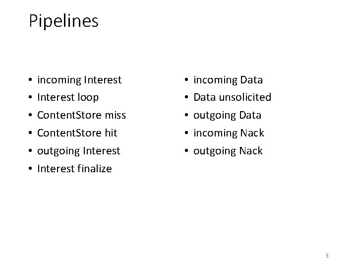 Pipelines • • • incoming Interest loop Content. Store miss Content. Store hit outgoing