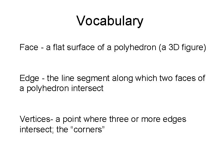 Vocabulary Face - a flat surface of a polyhedron (a 3 D figure) Edge