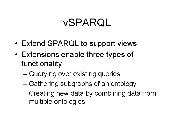 v. SPARQL • Extend SPARQL to support views • Extensions enable three types of v. SPARQL • Extend SPARQL to support views • Extensions enable three types of