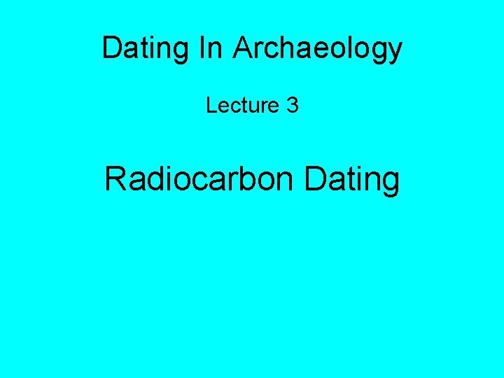 Dating In Archaeology Lecture 3 Radiocarbon Dating 